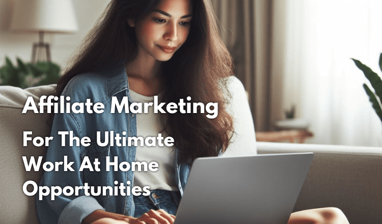 Attractive young woman working from home on her laptop sitting on her couch: with text "Affiliate Marketing For The Ultimate Work At Home Opportunities"